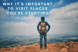 Why It's Important To Visit Places You're Studying Min