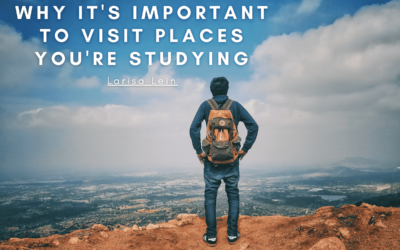 Why It’s Important to Visit Places You’re Studying